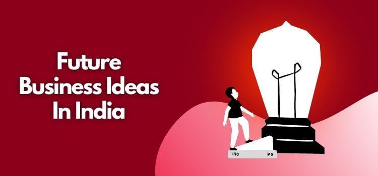 Future Business Ideas In India