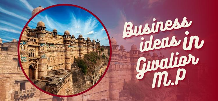 business opportunities in gwalior M.P