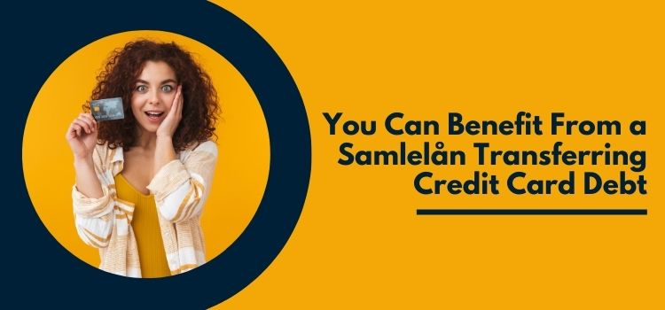 Benefit From a Samlelån Transferring Credit Card Debt