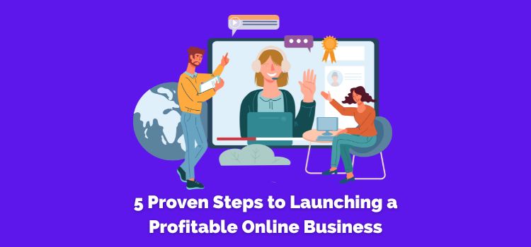 5 Proven Steps to Launching a Profitable Online Business