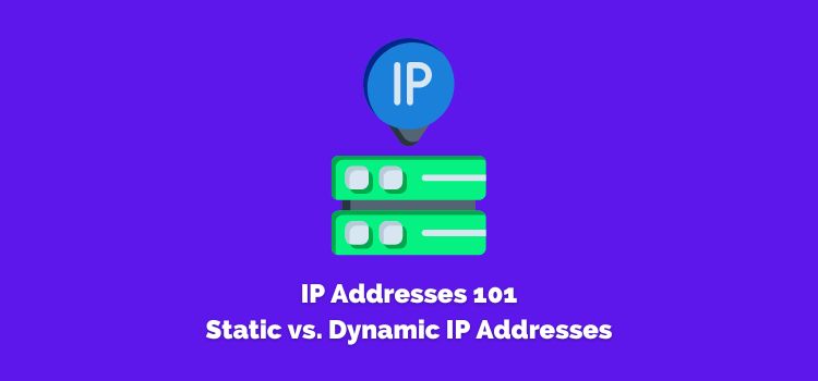 Static vs. Dynamic IP Addresses