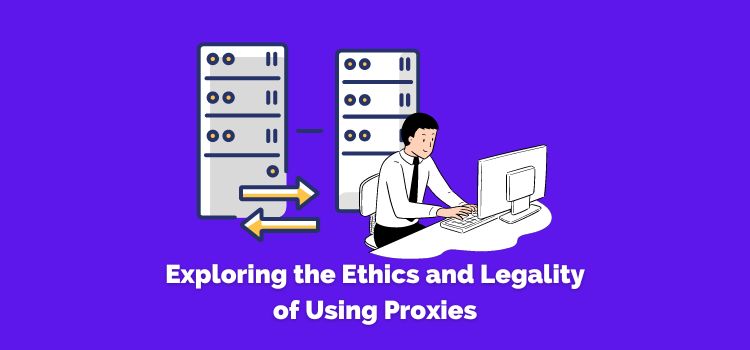 Exploring the Ethics and Legality of Using Proxies