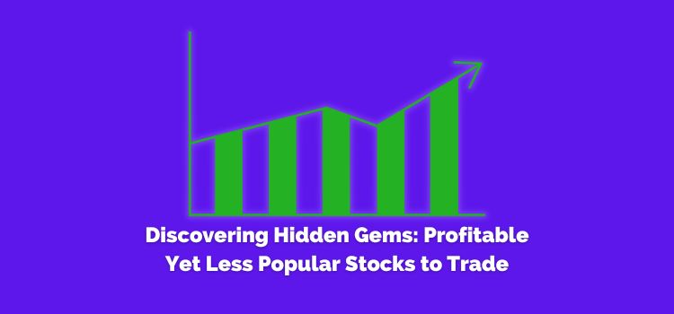 Discovering Hidden Gems: Profitable Yet Less Popular Stocks to Trade