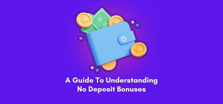 A Guide To Understanding No Deposit Bonuses