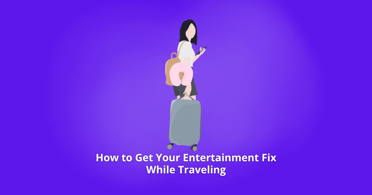 Entertainment Fix While Traveling