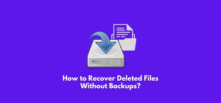 How to Recover Deleted Files Without Backups?