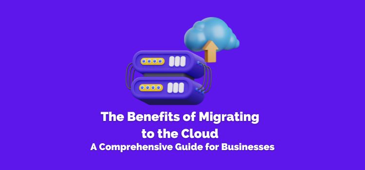 The Benefits of Migrating to the Cloud