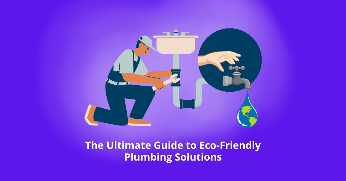 The Ultimate Guide to Eco-Friendly Plumbing Solutions