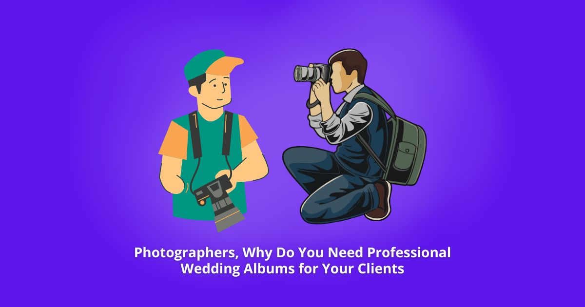 Why Do You Need Professional Wedding Albums for Your Clients