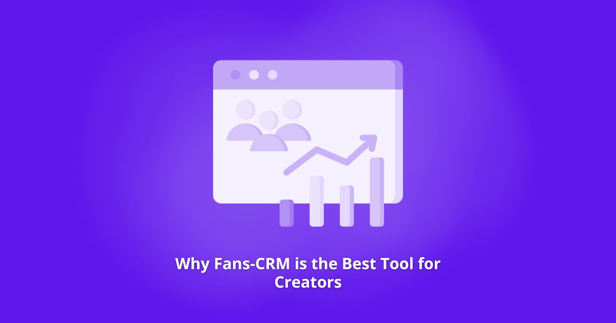 Why Fans-CRM is the Best Tool for Creators